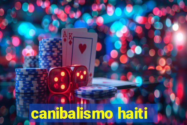 canibalismo haiti